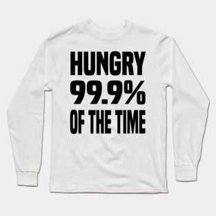 HUNGRY 99.9% OF THE TIME FUNNY FOODIE Gift Long Sleeve T-Shirt